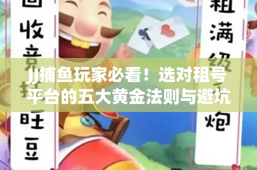 JJ捕鱼玩家必看！选对租号平台的五大黄金法则与避坑指南