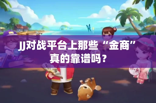 JJ对战平台上那些“金商”真的靠谱吗？